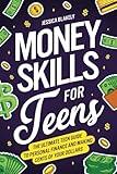 Money Skills for Teens: The Ultimate Teen Guide to Personal Finance and Making Cents of Your Dollars (Life Skills For Teens)