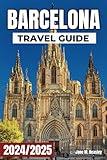 Barcelona Travel Guide 2024/2025: Discovering the Heart of Catalonia Through Its Sights, Sounds, Tastes and Unforgettable Adventures (Great Adventure Travel Guides)