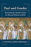 Paul and Gender: Reclaiming the Apostle's Vision for Men and Women in Christ