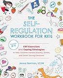 The Self-Regulation Workbook for Kids: CBT Exercises and Coping Strategies to Help Children Handle Anxiety, Stress, and Other Strong Emotions