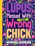 Lupus Messed With the Wrong Chick Motivational Coloring Book: Lupus Awareness Gift for Teens and Adults (30 Quotes) Positive Affirmations for SLE ... (8.5 x 11) Inspirational Book for Women