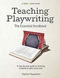 Teaching Playwriting: The Essential Handbook: A Step-by-Step Guide to Fostering Creativity in Your Classroom