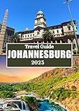 JOHANNESBURG TRAVEL GUIDE 2025: Explore the Heart of South Africa - Art, Heritage & Adventure Await