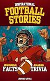 Inspirational Football Stories, Incredible Facts, and Amazing Trivia: Sports History and Games for Kids and Teens