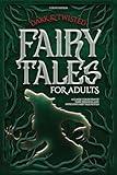 Dark & Twisted Fairy Tales for Adults: A Classic Collection of Dark, Deranged, and Intriguing Fairy Tales Retold