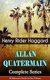ALLAN QUATERMAIN – Complete Series: 18 Adventure Books in One Volume: All the Original Books Featuring the Adventurer Who Was a Template for the Character ... Allan and the Holy Flower, Child of Storm…