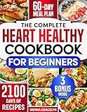 The Complete Heart Healthy Cookbook for Beginners: 2100 Days of Easy and Nutritious Recipes, Low in Fat and Salt to Reduce Cholesterol and Blood Pressure, Enhanced with a 60-Day Meal Plan