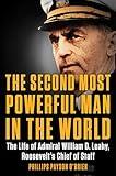 The Second Most Powerful Man in the World: The Life of Admiral William D. Leahy, Roosevelt's Chief of Staff