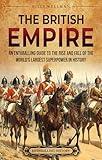 The British Empire: An Enthralling Guide to the Rise and Fall of the World’s Largest Superpower in History (The Story of England)