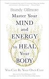 Master Your Mind and Energy to Heal Your Body: You Can Be Your Own Cure