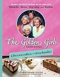 The Golden Girls Cookbook: Cheesecakes and Cocktails!: Desserts and Drinks to Enjoy on the Lanai with Blanche, Rose, Dorothy, and Sophia