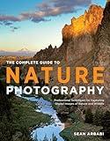 The Complete Guide to Nature Photography: Professional Techniques for Capturing Digital Images of Nature and Wildlife