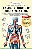 The Complete Guide to Taming Chronic Inflammation: An 8-step Action Plan to Naturally Ease Inflammation, Harmonize Your Immune System, Nurture Gut Health, Manage Stress, and Achieve Daily Well-being
