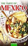 The Taste of Mexico: Classic and Contemporary Recipes to Savory