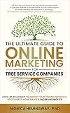 The Ultimate Guide to Online Marketing for Tree Service Companies: A No-BS Roadmap to Grow Your Online Presence, Accelerate Your Sales & Increase Profits