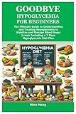 GOODBYE HYPOGLYCEMIA FOR BEGINNERS: The Ultimate Guide to Understanding and Treating Hypoglycemia to Stabilize and Manage Blood Sugar Levels Including a 7 Days Hypoglycemia Diet Plan