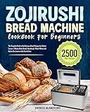 Zojirushi Bread Machine Cookbook for Beginners: The Complete Guide with Delicious Bread Recipes for Perfect Loaves | Master Basic Bread, Sourdough, Whole Wheat and Gluten Free Loaves with Fun & Ease