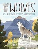 Bringing Back the Wolves: How a Predator Restored an Ecosystem (Ecosystem Guardians, 1)