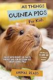 All Things Guinea Pigs For Kids: Filled With Plenty of Facts, Photos, and Fun to Learn all About Guinea Pigs