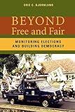 Beyond Free and Fair: Monitoring Elections and Building Democracy (Woodrow Wilson Center Press)