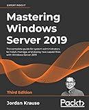 Mastering Windows Server 2019 - Third Edition: The complete guide for system administrators to install, manage, and deploy new capabilities with Windows Server 2019