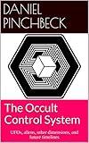 The Occult Control System: UFOs, aliens, other dimensions, and future timelines
