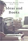 Ideas and Books: The Method of Education (Charlotte Mason Topics Book 3)