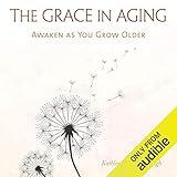 The Grace in Aging: Awaken as You Grow Older