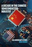 A Decade in the Chinese Semiconductor Industry:: An American’s Story