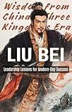 Liu Bei: Leadership Lessons for Modern-Day Success (Great Leaders in Chinese History)