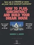 How to Plan, Subcontract and Build Your Dream House: Everything You Need to Know to Avoid the Pitfalls