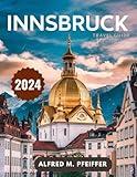 INNSBRUCK TRAVEL GUIDE 2024 - 2025: Discover the Heart of the Austrian Alps