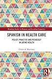 Spanish in Health Care (Routledge Studies in Hispanic and Lusophone Linguistics)