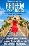 Redeem Your Roots: 7 Keys to Connect to Your Heritage, Create a Richer Life, and Continue Your Legacy