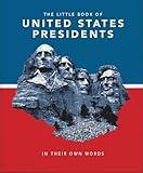 Little Book of United States Presidents: In Their Own Words-A Collection of Inspirational and Thought-Provoking Quotes from every US President (The Little Books of People, 5)