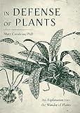 In Defense of Plants: An Exploration into the Wonder of Plants (Plant Guide, Horticulture, Trees)