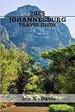 JOHANNESBURG TRAVEL GUIDE: Hidden Gems,Top Attractions,Cuisine, Local Insights and Endless Adventures in Africa’s City of Gold (Wanderlust Chronicles)