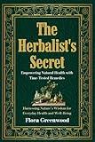 The Herbalist's Secret: Empowering Natural Health with Time-Tested Remedies: Harnessing Nature’s Wisdom for Everyday Health and Well-Being