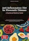 Anti-Inflammatory Diet for Rheumatic Diseases: A Nutritional Medicine Guide: Evidence-based diet strategies for rheumatoid arthritis, osteoarthritis, ... diet plans and diet change protocols