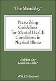 The Maudsley Prescribing Guidelines for Mental Health Conditions in Physical Illness (The Maudsley Prescribing Guidelines Series)
