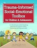 Trauma-Informed Social-Emotional Toolbox for Children & Adolescents: 116 Worksheets & Skill-Building Exercises to Support Safety, Connection & Empowerment