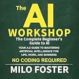 The AI Workshop: The Complete Beginner's Guide to AI