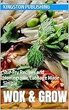 Wok & Grow : Stir-Fry Recipes and Homegrown Cabbage Made Simple (Easy Healthy Family Meal Recipes)