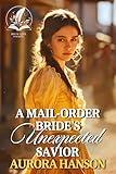A Mail Order Bride's Unexpected Savior: A Historical Western Romance Novel (Brides of the Untamed Frontier)