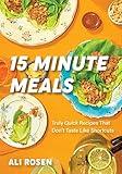 15 Minute Meals: Truly Quick Recipes that Don’t Taste like Shortcuts (Quick & Easy Cooking Methods, Fast Meals, No-Prep Vegetables)