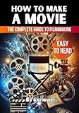 How to Make a Movie: The Complete Guide to Filmmaking