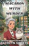 Macaron with Murder: A Culinary Senior Sleuths Cozy Mystery Series (Short Reads) (Murder & Macarons Culinary Senior Sleuth Cozy Mystery Series Book 1)