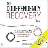 The Codependency Recovery Plan: A 5-Step Guide to Understand, Accept, and Break Free from the Codependent Cycle