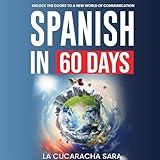 Spanish in 60 Days: The Language Learning Workbook to Help You Speak Just Like the Locals With Common Slang Words and Phrases, Conversation Starters, and Grammar Rules to Live By!