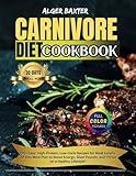 The Carnivore Diet Cookbook: 100+ Easy, High-Protein, Low-Carb Recipes for Meat Lovers | 30-Day Meal Plan to Boost Energy, Shed Pounds, and Thrive on ... Cooking Collection: From Grill to Wellness)
